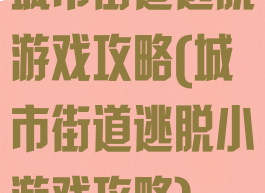 城市街道逃脱游戏攻略(城市街道逃脱小游戏攻略)