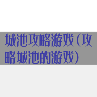 城池攻略游戏(攻略城池的游戏)