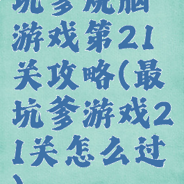 坑爹烧脑游戏第21关攻略(最坑爹游戏21关怎么过)