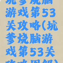 坑爹烧脑游戏第53关攻略(坑爹烧脑游戏第53关攻略图解)