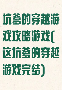 坑爹的穿越游戏攻略游戏(这坑爹的穿越游戏完结)