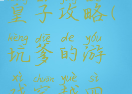 坑爹的游戏穿越四皇子攻略(坑爹的游戏穿越四皇子攻略大全)
