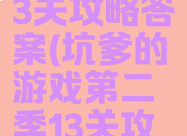 坑爹的游戏第二季13关攻略答案(坑爹的游戏第二季13关攻略答案视频)