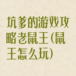 坑爹的游戏攻略老鼠王(鼠王怎么玩)
