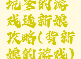 坑爹的游戏选新娘攻略(背新娘的游戏)