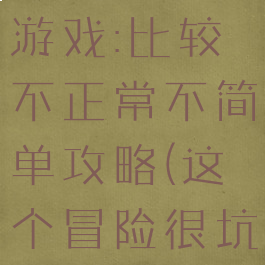 坑爹大冒险游戏:比较不正常不简单攻略(这个冒险很坑爹攻略)