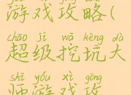 坑爹大师游戏攻略(超级挖坑大师游戏攻略)