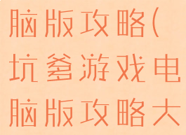 坑爹游戏电脑版攻略(坑爹游戏电脑版攻略大全)