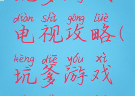 坑爹游戏电视攻略(坑爹游戏电视攻略)