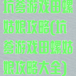 坑爹游戏田螺姑娘攻略(坑爹游戏田螺姑娘攻略大全)