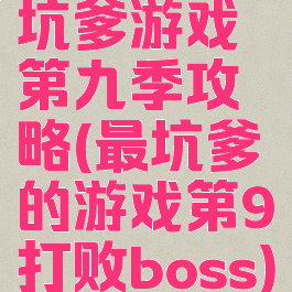 坑爹游戏第九季攻略(最坑爹的游戏第9打败boss)