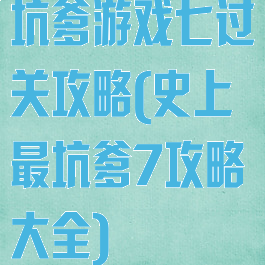 坑爹游戏七过关攻略(史上最坑爹7攻略大全)