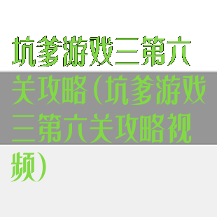 坑爹游戏三第六关攻略(坑爹游戏三第六关攻略视频)