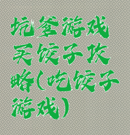 坑爹游戏买饺子攻略(吃饺子游戏)