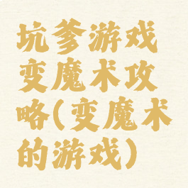 坑爹游戏变魔术攻略(变魔术的游戏)