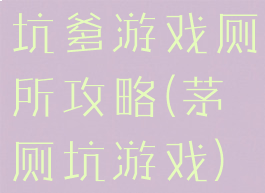 坑爹游戏厕所攻略(茅厕坑游戏)