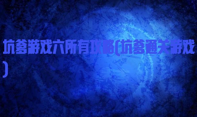 坑爹游戏六所有攻略(坑爹通关游戏)