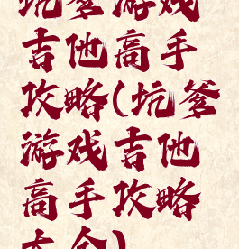 坑爹游戏吉他高手攻略(坑爹游戏吉他高手攻略大全)