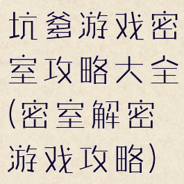 坑爹游戏密室攻略大全(密室解密游戏攻略)