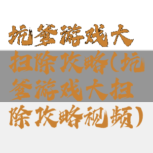 坑爹游戏大扫除攻略(坑爹游戏大扫除攻略视频)