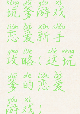 坑爹游戏恋爱新手攻略(这坑爹的恋爱游戏)