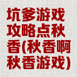 坑爹游戏攻略点秋香(秋香啊秋香游戏)