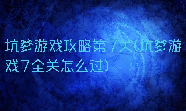 坑爹游戏攻略第7关(坑爹游戏7全关怎么过)