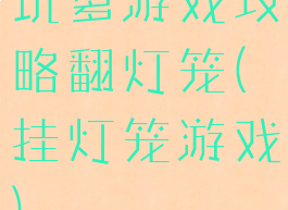 坑爹游戏攻略翻灯笼(挂灯笼游戏)
