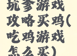 坑爹游戏攻略买鸡(吃鸡游戏怎么买)