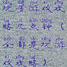 坑爹游戏攻略几点钟(全都是坑游戏攻略)