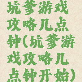 坑爹游戏攻略几点钟(坑爹游戏攻略几点钟开始)