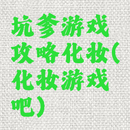 坑爹游戏攻略化妆(化妆游戏吧)