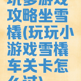 坑爹游戏攻略坐雪橇(玩玩小游戏雪橇车关卡怎么过)