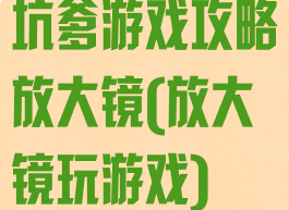 坑爹游戏攻略放大镜(放大镜玩游戏)