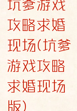坑爹游戏攻略求婚现场(坑爹游戏攻略求婚现场版)