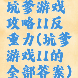 坑爹游戏攻略11反重力(坑爹游戏11的全部答案)