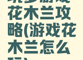 坑爹游戏花木兰攻略(游戏花木兰怎么玩)
