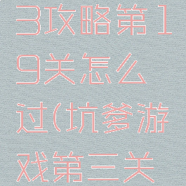 坑爹游戏3攻略第19关怎么过(坑爹游戏第三关怎么过)
