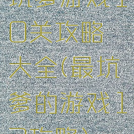 坑爹游戏10关攻略大全(最坑爹的游戏12攻略)