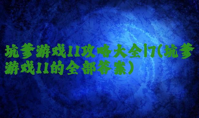 坑爹游戏11攻略大全|7(坑爹游戏11的全部答案)