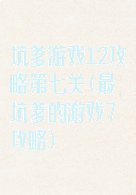 坑爹游戏12攻略第七关(最坑爹的游戏7攻略)