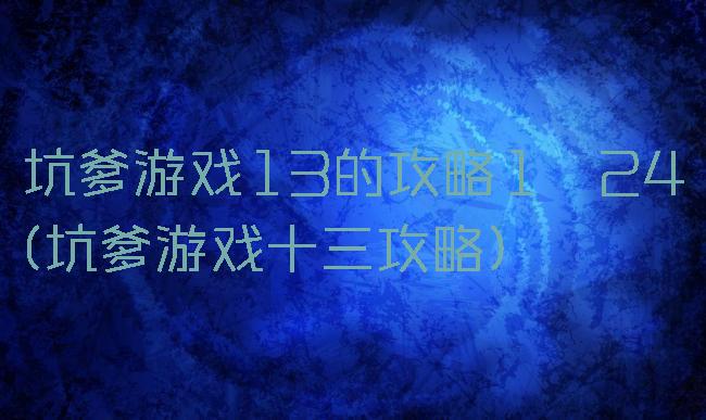 坑爹游戏13的攻略1～24(坑爹游戏十三攻略)
