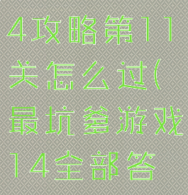 坑爹游戏14攻略第11关怎么过(最坑爹游戏14全部答案)