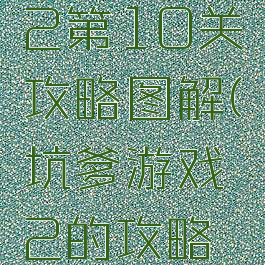 坑爹游戏2第10关攻略图解(坑爹游戏2的攻略大全)