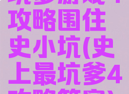 坑爹游戏4攻略围住史小坑(史上最坑爹4攻略答案)