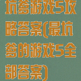 坑爹游戏5攻略答案(最坑爹的游戏5全部答案)