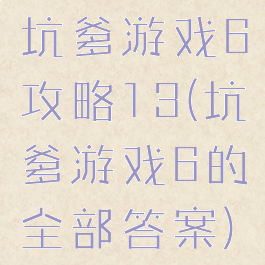 坑爹游戏6攻略13(坑爹游戏6的全部答案)