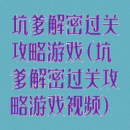 坑爹解密过关攻略游戏(坑爹解密过关攻略游戏视频)