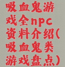 吸血鬼游戏全npc资料介绍(吸血鬼类游戏盘点)