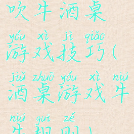 吹牛酒桌游戏技巧(酒桌游戏牛牛规则)